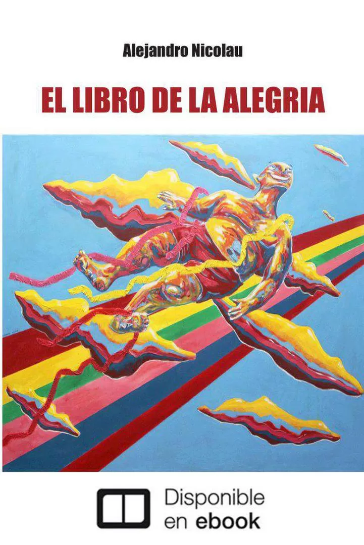 PORTADA. Imagen del “Libro de la alegría”, que Alejandro Nicolau editó en 2011, en ediciones “Trompetas”.  