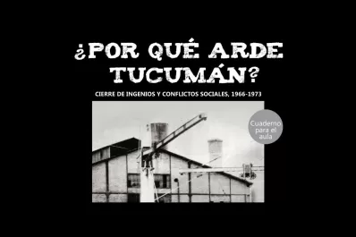 ¿Por qué arde Tucumán?: A 55 años del cierre de los ingenios de la provincia