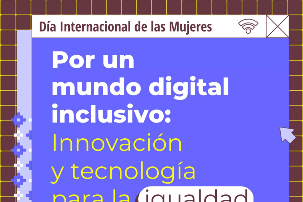 Día de la Mujer: “Por un mundo digital inclusivo, innovación y tecnología para la igualdad de género”