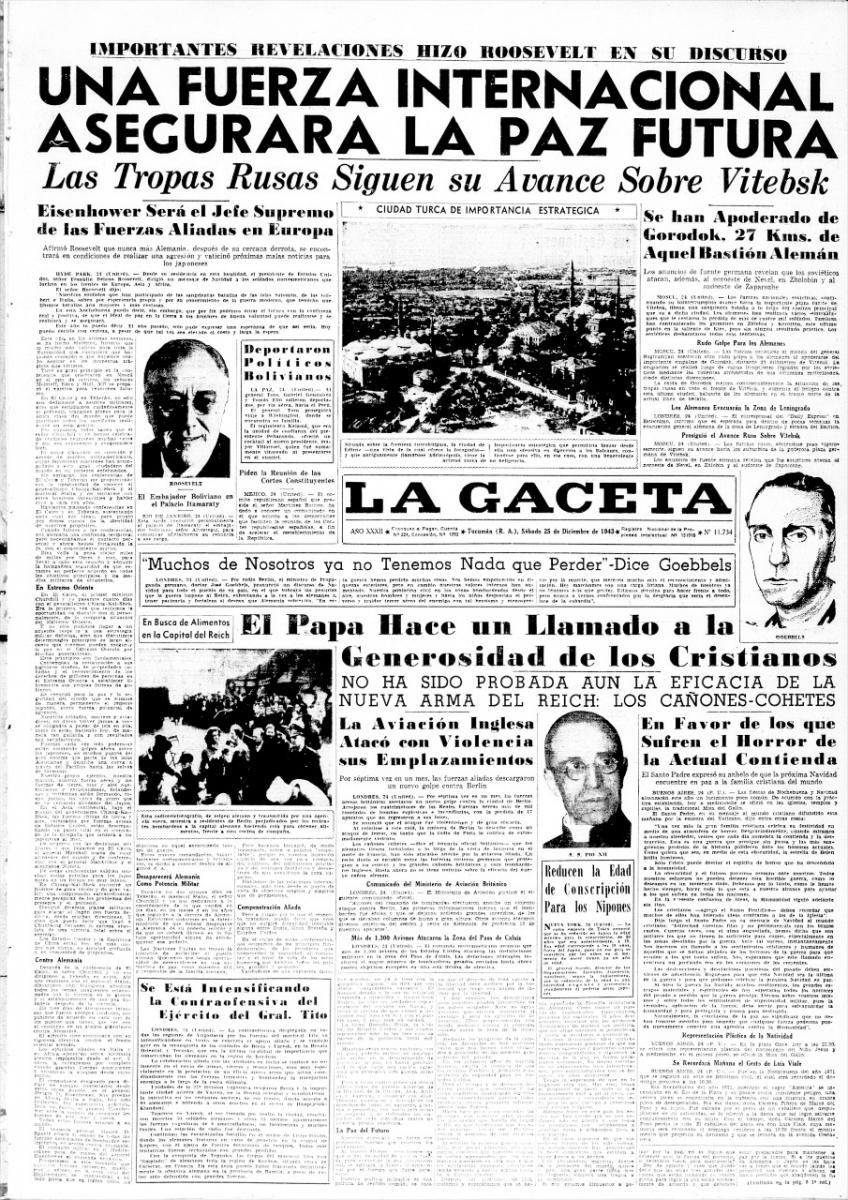 1943. El discurso de Roosevelt ya vaticinaba la derrota de Alemania y de Japón y aseguraba que “Una fuerza internacional asegurará la paz futura”. El Papa llamaba a la “generosidad cristiana”, al tiempo que Goebbels, jefe de propaganda de Hitler, decía que “muchos de nosotros ya no tenemos nada que perder”.